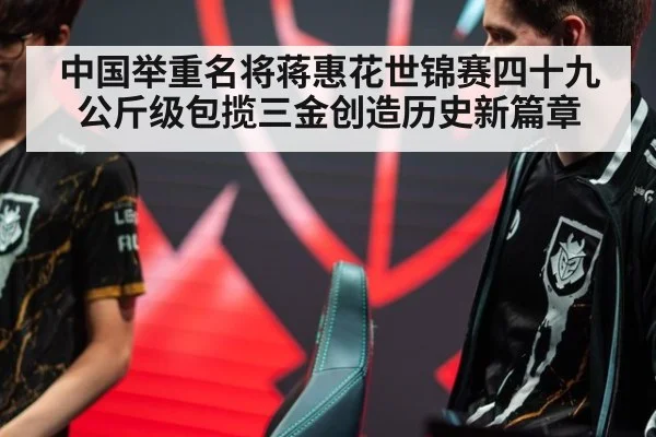 中国举重名将蒋惠花世锦赛四十九公斤级包揽三金创造历史新篇章